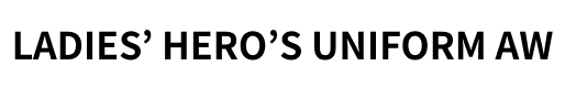 LADIES’ HERO’S UNIFORM AW